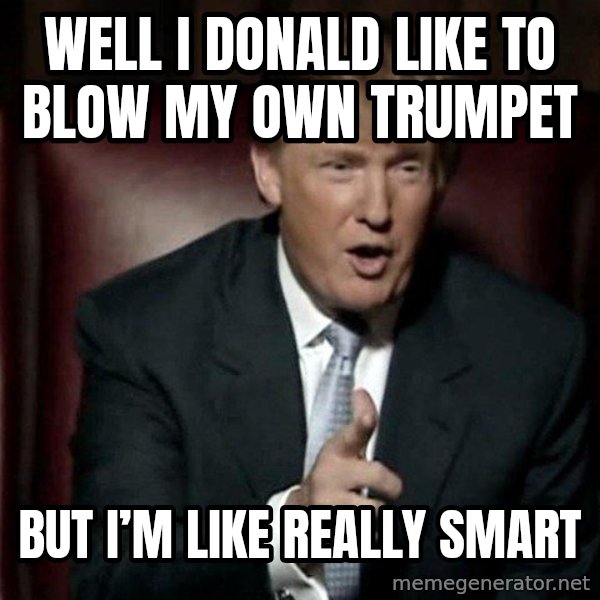 Donald Trump meme: Well I Donald like to blow my own trumpet / But I’m like really smart