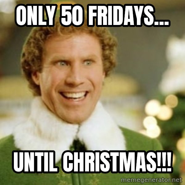 Buddy the Elf meme: Only 50 Fridays... / until Christmas!!!
