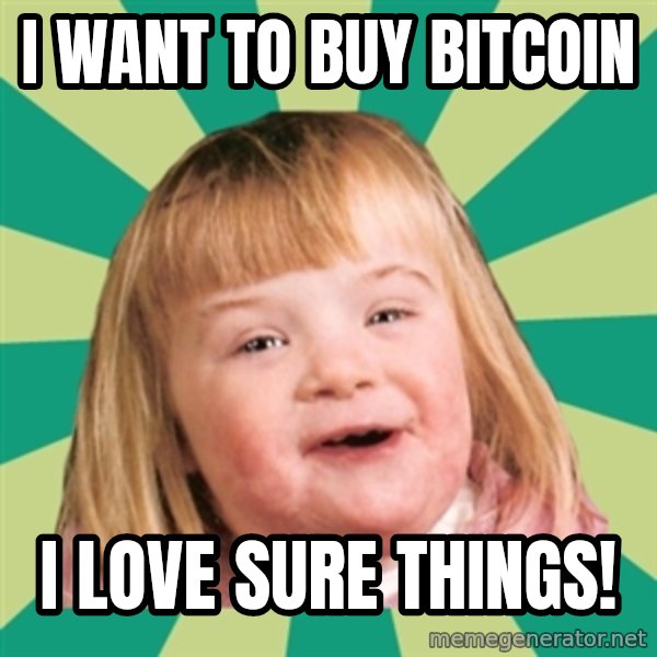 Retard girl meme: I want to buy bitcoin / I Love sure things!