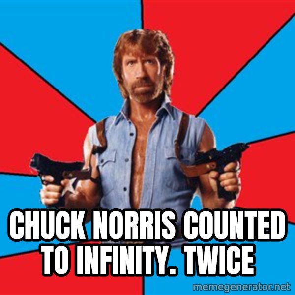 Chuck Norris  meme: Chuck Norris counted to infinity.  twice