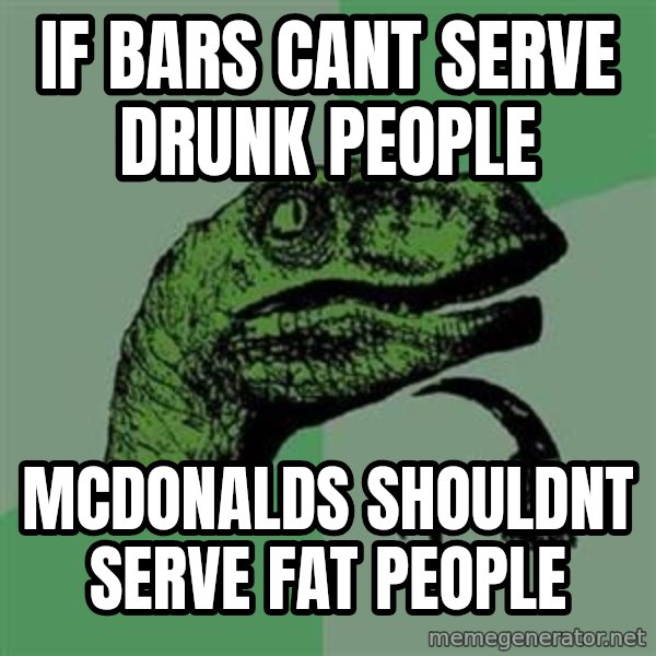 Philosoraptor meme: if bars cant serve drunk people / mcdonalds shouldnt serve fat people