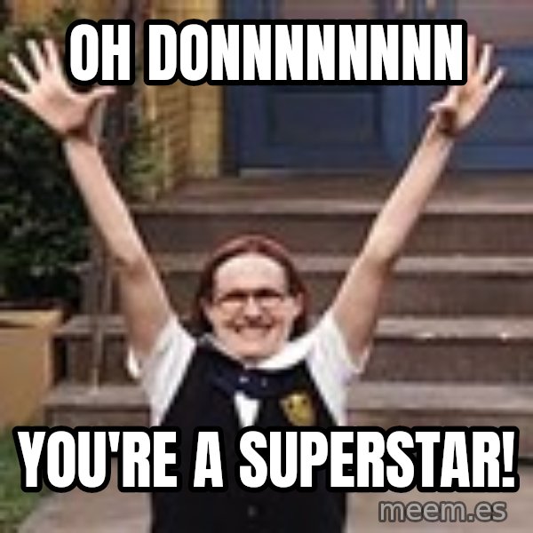 Mary Catherine Gallagher meme: Oh Donnnnnnnn / You're a Superstar!
