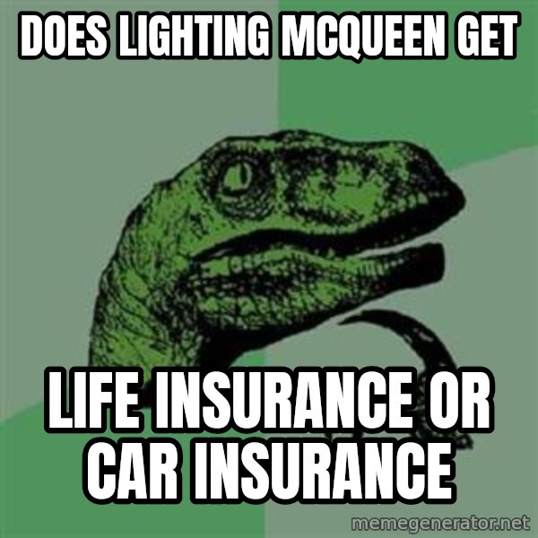 Philosoraptor meme: does lighting mcqueen get / life insurance or car insurance