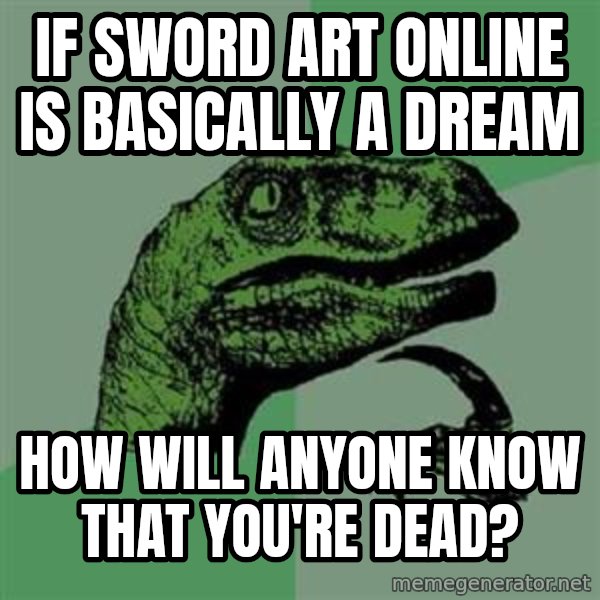 Philosoraptor meme: If Sword Art Online is basically a dream / How will anyone know that you're dead?