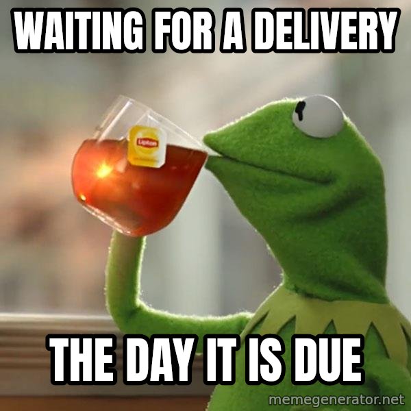 Kermit The Frog Drinking Tea meme: waiting for a delivery / the day it is due