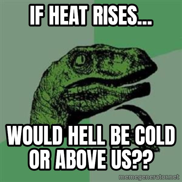 Philosoraptor meme: if heat rises... / would hell be cold or above us??