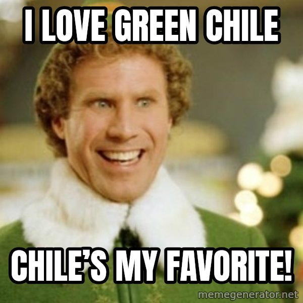 Buddy the Elf meme: I love green chile / Chile’s my favorite!