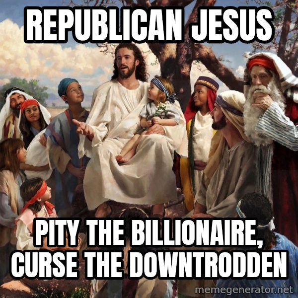 storytime jesus meme: Republican jesus / Pity the billionaire, curse the downtrodden