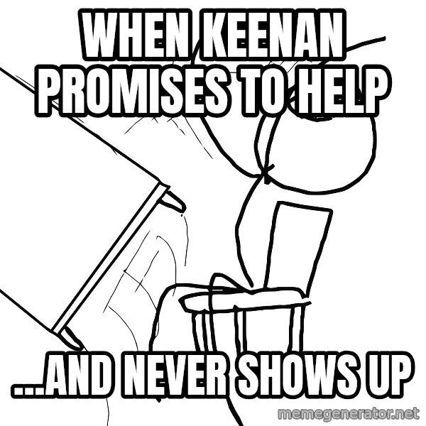 Desk Flip Rage Guy meme: When Keenan Promises to Help / ...And never shows up