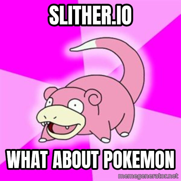 Slowpoke meme: Slither.io / What about Pokemon
