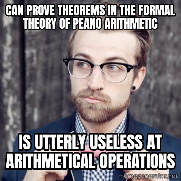 Scumbag Analytic Philosopher meme: Can prove theorems in the formal theory of Peano Arithmetic / Is utterly useless at arithmetical operations