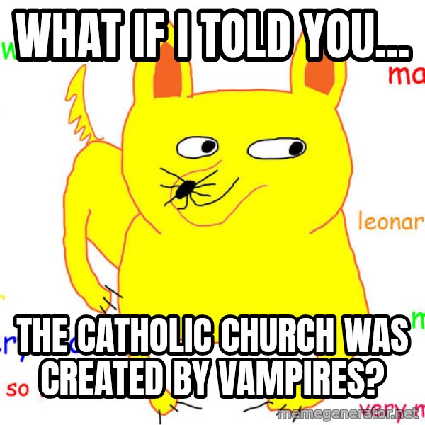 What If I Told You meme: What if I told you... / The Catholic Church was created by vampires?