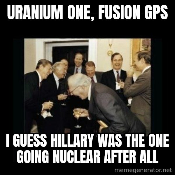 Rich Men Laughing meme: Uranium One, Fusion GPS / I guess Hillary was the one  going nuclear after all