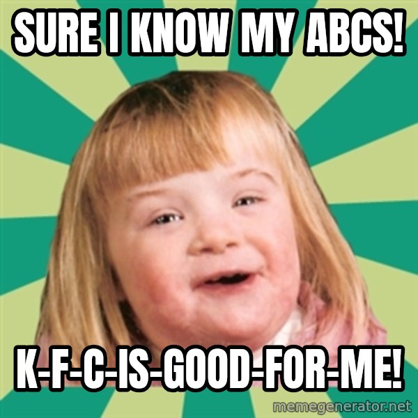 Retard girl meme: sure i know my abcs! / k-f-c-is-good-for-me!
