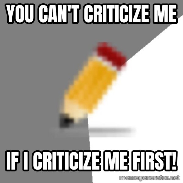 Advice Edit Button meme: You can't criticize me / if I criticize me first!