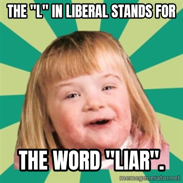 Retard girl meme: The "l" in liberal stands for / the word "liar".