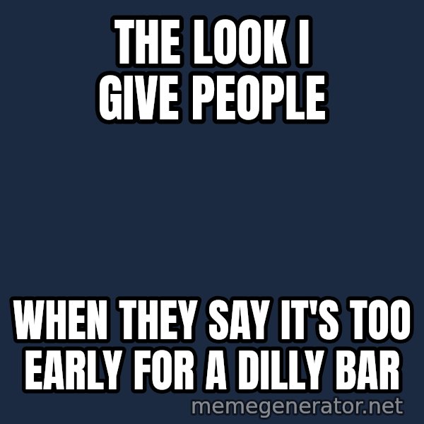 Disgusted Kristine Wiig meme: The Look I Give People / When they say it's too early for a Dilly Bar