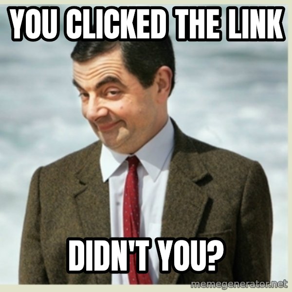 MR bean meme: You Clicked the Link / Didn't you?