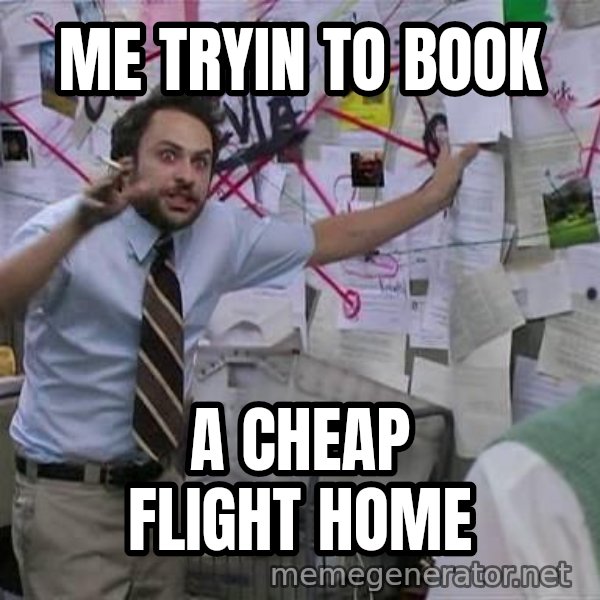 Charlie Day Conspiracy meme: Me tryin to book / A cheap flight home