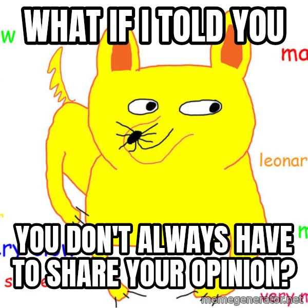 What If I Told You meme: What if I told you / you don't always have to share your opinion?