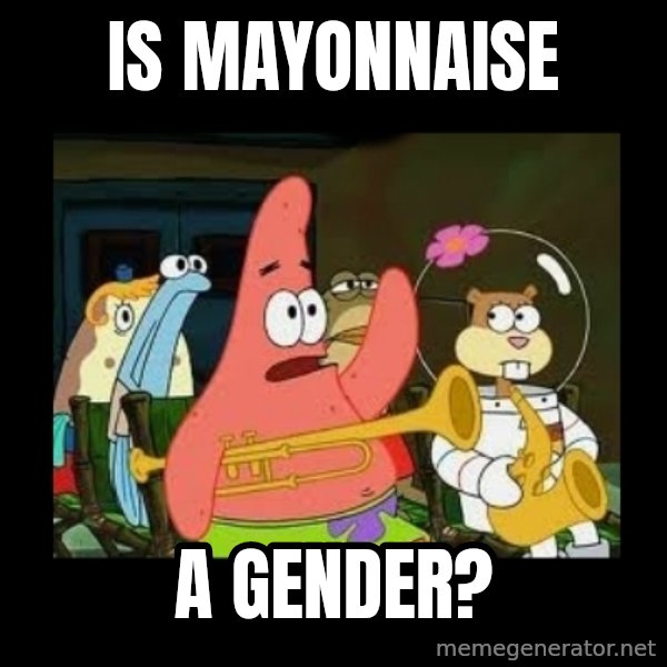 Patrick Star Instrument meme: is mayonnaise / a gender?