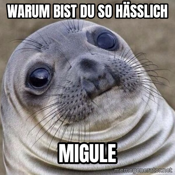 Awkward Seal meme: Warum bist du so hässlich / Migule