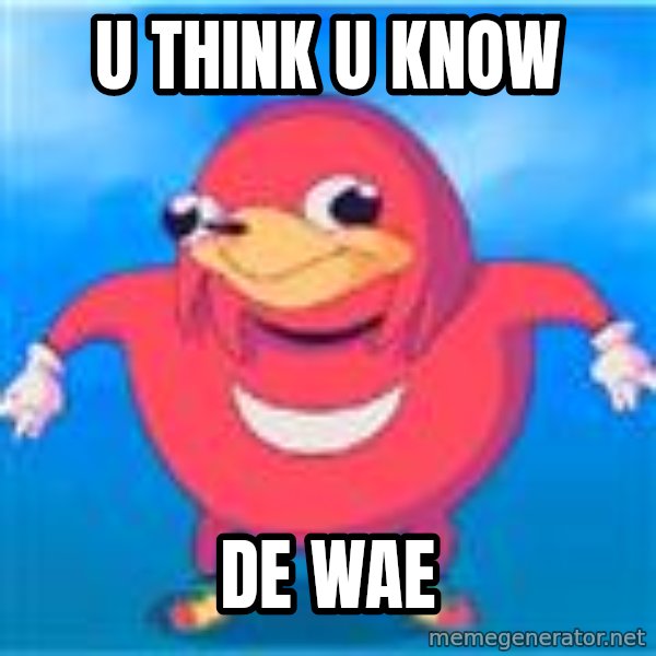 Ugandan Knuckles meme: u think u know / de wae