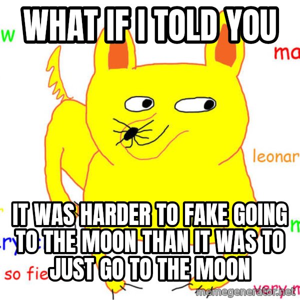 What If I Told You meme: What if I told you / it was harder to fake going to the moon than it was to just go to the moon