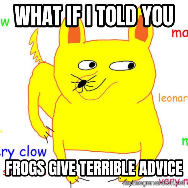 What If I Told You meme: What if I told you / frogs give terrible advice