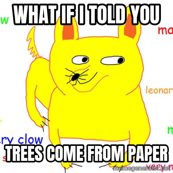 What If I Told You meme: wHAT IF I TOLD YOU / tREES COME FROM PAPER