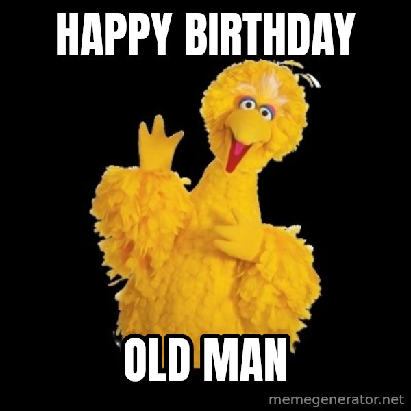 BIG BIRD meme meme: HAPPY BIRTHDAY / OLD MAN