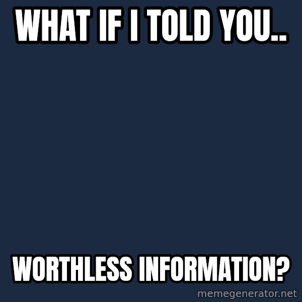 What If I Told You meme: what if i told you.. / worthless information?