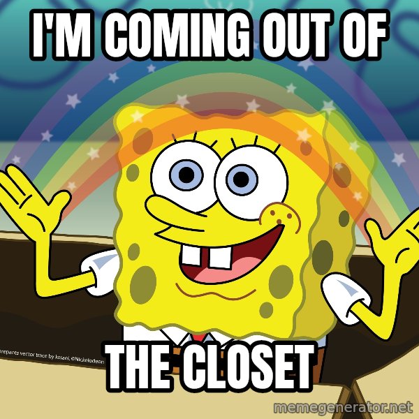 spongebob rainbow meme: I'm coming out of / the closet