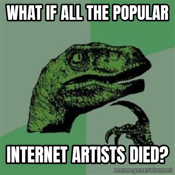 Philosoraptor meme: What if all the popular / internet artists died?