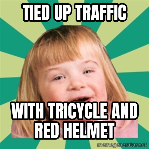Retard girl meme: Tied up traffic / With tricycle and red helmet