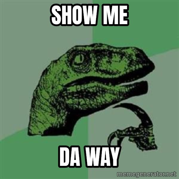 Philosoraptor meme: show me / da way