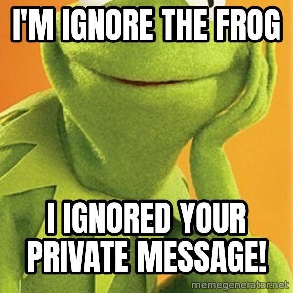Kermit the frog meme: I'm Ignore the Frog / I ignored your private message!