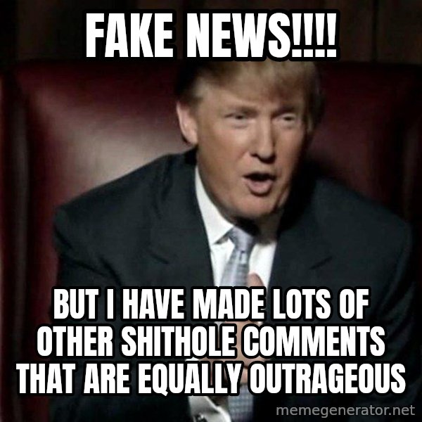 Donald Trump meme: FAKE NEWS!!!! / but i have made lots of other shithole comments that are equally outrageous