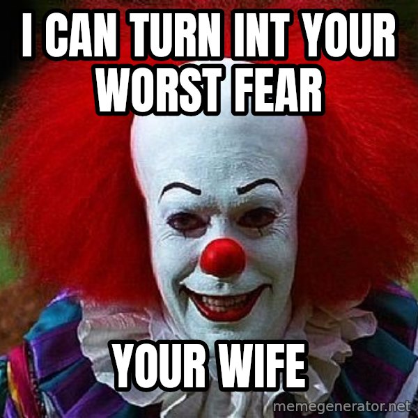 Pennywise the Clown meme: i can turn int your worst fear / your wife