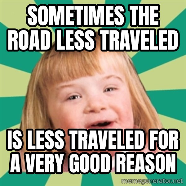 Retard girl meme: Sometimes the road less traveled / Is less traveled for a very good reason