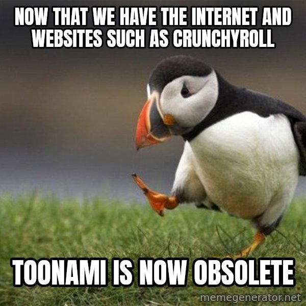 Unpopular Opinion Puffin meme: now that we have the internet and websites such as crunchyroll / toonami is now obsolete