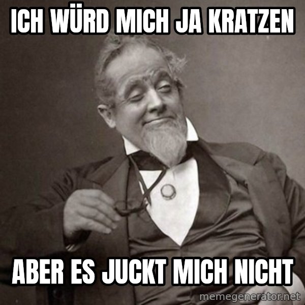 1889 [10] guy meme: Ich würd mich ja kratzen / Aber es juckt mich nicht