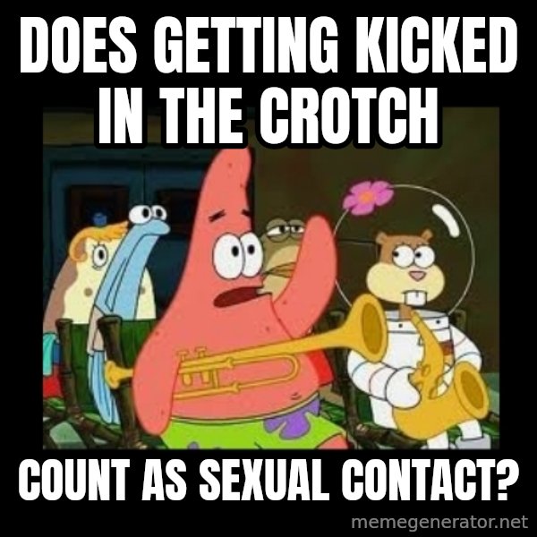 Patrick Star Instrument meme: Does getting kicked in the crotch / count as sexual contact?