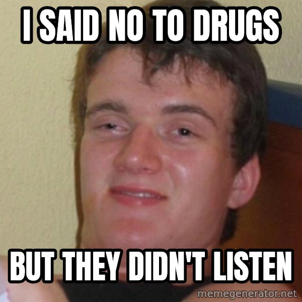 Stoner Stanley meme: I said no to drugs / but they didn't listen