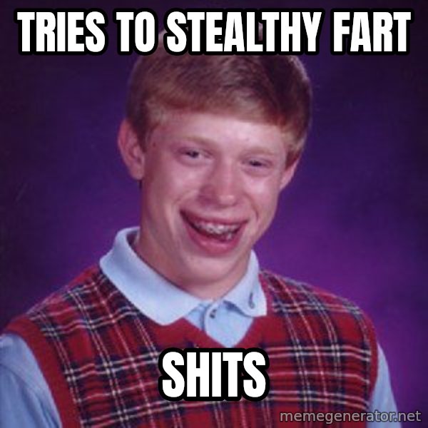 Bad Luck Brian meme: Tries to stealthy fart / shits