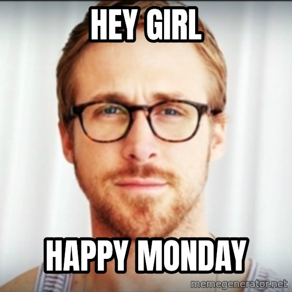 ryan gosling hey girl meme: Hey girl / Happy Monday