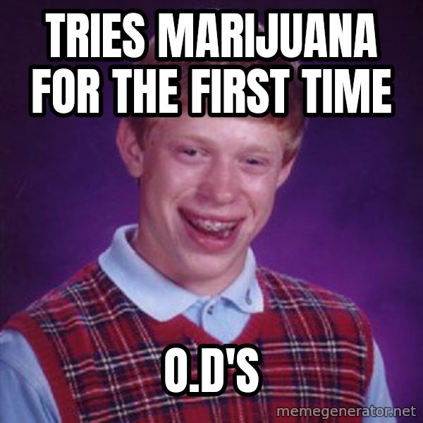 Bad Luck Brian meme: Tries marijuana for the first time / O.D's