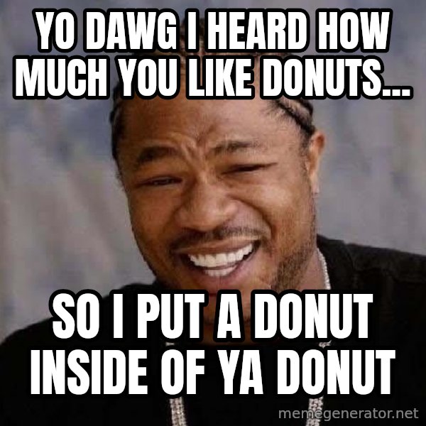 Yo Dawg meme: Yo Dawg i heard how much you like donuts... / SO I Put A Donut Inside Of Ya Donut