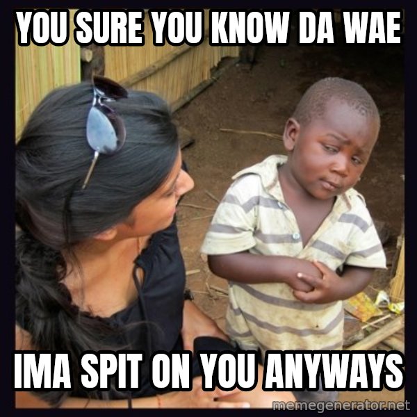 Skeptical third-world kid meme: You sure you know da wae / ima spit on you anyways