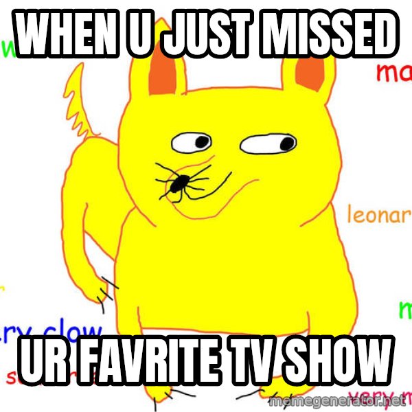 Grumpy Cat  meme: When u just missed / ur favrite tv show
